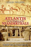Atlantis and the Kingdom of the Neanderthals: 100,000 Years of Lost History 1591430593 Book Cover
