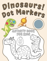 Dinosaurs! Dot Markers Activity Book For Kids: Coloring Book For Toodlers Preschool & Kindergarten BIG DOATS Do a Dot Page a Day! Paint Daubers Marker Easy Guided for Ages 2+ B08NMH3SZ8 Book Cover