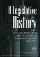 A Legislative History: The Development of the ABA Model Rules of Professional Conduct, 1982-2005 1590316207 Book Cover