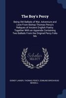 The Boy's Percy: Being Old Ballads of War, Adventure and Love from Bishop Thomas Percy's Reliques of Ancient English Poetry. Together with an Appendix Containing Two Ballads from the Original Percy Fo 1241695156 Book Cover