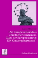 Das Europaverständnis Christlicher Kirchen Im Zuge Der Europäisierung: Ein Konvergenzprozess?: Theoretische Einordnung Und Inhaltsanalyse 3506779931 Book Cover