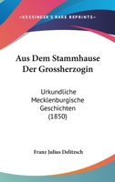 Aus Dem Stammhause Der Grossherzogin: Urkundliche Mecklenburgische Geschichten (1850) 1160801304 Book Cover