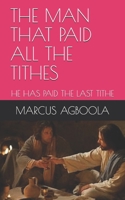 THE MAN THAT PAID ALL THE TITHES: HE HAS PAID THE LAST TITHE 1686653506 Book Cover