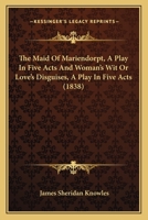 The Maid Of Mariendorpt, A Play In Five Acts And Woman's Wit Or Love's Disguises, A Play In Five Acts 1172511594 Book Cover