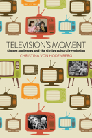Television's Moment: Sitcom Audiences and the Sixties Cultural Revolution 1785335057 Book Cover