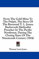 From the Gold Mine to the Pulpit: The Story of the Rev. T. L. Jones 1436854776 Book Cover