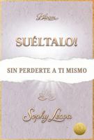 SUÉLTALO!: SIN PERDERTE A TI MISMO (Spanish Edition) 1969457171 Book Cover