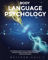Body Language Psychology: Your Definitive Guide On How To Analyze Body Language And Learn All About The World Of Dark Psychology Secrets And Persuasion 1914232194 Book Cover