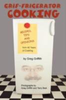 Grif-Frigerator Cooking: Recipes, Tips and Opinions from 40 Years of Cooking 0595484883 Book Cover