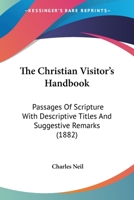 The Christian Visitor's Handbook: Passages of Scripture with Descriptive Titles and Suggestive Remarks 1437165176 Book Cover