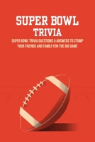 Super Bowl Trivia: Super Bowl Trivia Questions & Answers To Stump Your Friends And Family For The Big Game: Super Bowl Facts And Trivia to Impress Your Friends B09T8S1C5X Book Cover