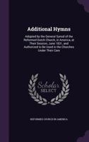 Additional Hymns: Adopted by the General Synod of the Reformed Dutch Church, in America, at Their Session, June 1831, and Authorized to Be Used in the Churches Under Their Care 1144773474 Book Cover