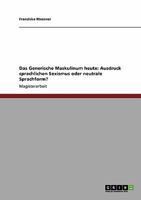 Das Generische Maskulinum heute: Ausdruck sprachlichen Sexismus oder neutrale Sprachform? 364055079X Book Cover