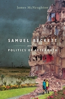 Samuel Beckett and the Politics of Aftermath 0198822545 Book Cover