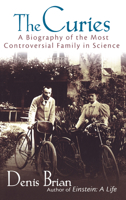 The Curies: A Biography of the Most Controversial Family in Science 0471273910 Book Cover