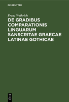 De Gradibus Comparationis Linguarum Sanscritae, Graecae, Latinae, Gothicae: Commentatio (1869) 1286335116 Book Cover