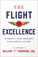 The Flight to Excellence: Soaring to New Heights in Business and Life 1626347468 Book Cover