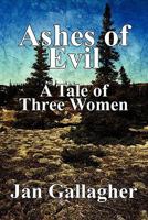 Ashes of Evil: A Tale of Three Women 1451217269 Book Cover
