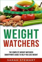 Weight Watchers: The Complete Weight Watchers Smartpoints Guide to Help You Lose Weight 1542450616 Book Cover