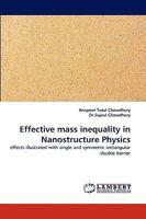 Effective mass inequality in Nanostructure Physics: effects illustrated with single and symmetric rectangular double barrier 3838376781 Book Cover