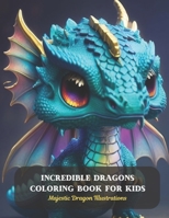 Incredible Dragons Coloring Book for Kids: Majestic Dragon Illustrations B0CCZWL9YV Book Cover