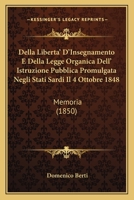 Della Liberta' D'Insegnamento E Della Legge Organica Dell' Istruzione Pubblica Promulgata Negli Stati Sardi Il 4 Ottobre 1848: Memoria (1850) 1167403975 Book Cover