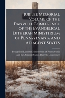 Jubilee memorial volume of the Danville Conference of the Evangelical Lutheran Ministerium of Pennsylvania and Adjacent States 1176493361 Book Cover