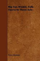 Rip Van Winkle: Folk Opera In Three Acts 1163961868 Book Cover