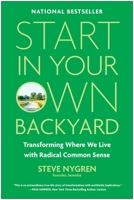 Start in Your Own Backyard: Transforming Where We Live with Radical Common Sense 1637747438 Book Cover