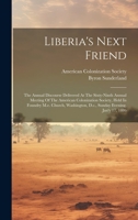 Liberia's Next Friend: The Annual Discourse Delivered At The Sixty-ninth Annual Meeting Of The American Colonization Society, Held In Foundry M.e. ... D.c., Sunday Evening, Jan'y 17, 1886 1020441208 Book Cover