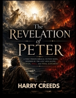 The Revelation of Peter: A First Person Biblical Fiction Novel Inspired by the Lost Apocalypse, Heaven, Hell, and Final Judgment B0HDDDNJQ5 Book Cover