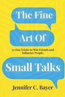 The Fine Art of Small Talks: 50 Fun Tricks to Win Friends and Influence People B0DSJJJ5J5 Book Cover