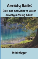 Anxiety Hacks: Skills and Activities to Lessen Anxiety In Young Adults B0DW2GX9QQ Book Cover