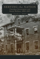 Serving the Nation: Cherokee Sovereignty and Social Welfare, 1800–1907 (Volume 14) (New Directions in Native American Studies Series) 0806169192 Book Cover