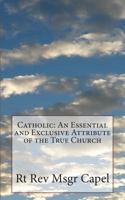 "Catholic": An Essential and Exclusive Attribute of the True Church 1489510540 Book Cover