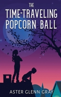 The Time-Traveling Popcorn Ball B0F16LQV7H Book Cover