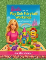 Barbie and the Play-Doh Fairytale Workshop: Where Imagination Molds Magic and Every Creation Has a Story! B0FY2BTD54 Book Cover