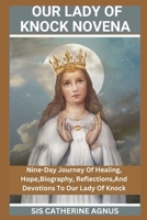 OUR LADY OF KNOCK NOVENA: Nine-Day Journey Of Healing, Hope,Biography, Reflections,And Devotions To Our Lady Of Knock B0DQY3DGDD Book Cover