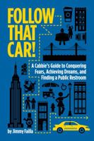 Follow That Car!: A Cabbie's Guide to Conquering Fears, Achieving Dreams, and Finding a Public Restroom 1937114074 Book Cover
