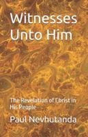 Witnesses Unto Him: The Revelation of Christ in His People B0G4WYMYZ6 Book Cover