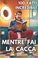 100 Fatti incredibili da leggere mentre fai la Cacca (Italian Edition) B0DQXMX8HQ Book Cover