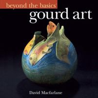 Beyond the Basics: Gourd Art (Beyond the Basics (Sterling Publishing)) 1402753683 Book Cover