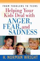 Helping Your Kids Deal with Anger, Fear, and Sadness (Wright, H. Norman & Gary J. Oliver) 0736913335 Book Cover