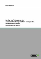 Schiller als Philosoph in der Auseinandersetzung mit Kant - Analyse der ästhetischen Schriften 3640130014 Book Cover