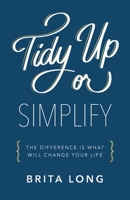 Tidy Up or Simplify: The Difference Is What Will Change Your Life 1544514824 Book Cover