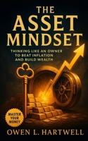 The Asset Mindset: Thinking Like an Owner to Beat Inflation and Build Wealth B0FQP86JSN Book Cover
