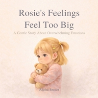 Rosie’s Feelings Feel Too Big: A Gentle Story About Overwhelming Emotions B0GMWYZN1J Book Cover