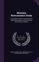 Montana Bioeconomics Study: A Contingent Valuation Assessment of Black Bear Hunting: Hunter Attitudes and Economic Benefits 1342285689 Book Cover