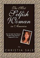The Most Selfish Woman in America: How to Make Your Divorce the Best Thing That Ever Happened to You! 1452532133 Book Cover