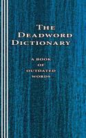 The Deadword Dictionary: A Book of Outdated Words 0930012259 Book Cover